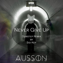 Never Give Up - AUSSON (Dubstep Remix by Sid Key) ★FREE DOWNLOAD★