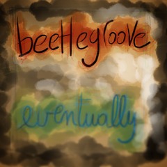 BeetleGroove -Eventually