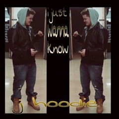 I Just Wanna Know - J Hoodie