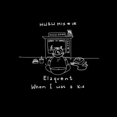 HW&W Mix #15: Elaquent -  When I Was A Kid...