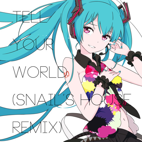 Livetune - Tell Your World (Snail's House Remix)