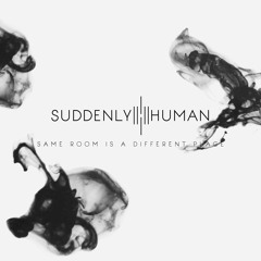 Suddenly Human - Same Room Is A Different Place
