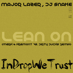 Major Lazer, DJ Snake - Lean On(Feat. Mø)(Merk & Kremont Vs. Dirty Ducks Remix) #InDropWeTrust