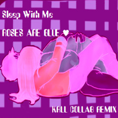 Sleep With Me - ROSESAREBLUE ♥ ( ROSES A.B.♥ & KRLL COLLAB REMIX ) © 2015 ® 2015