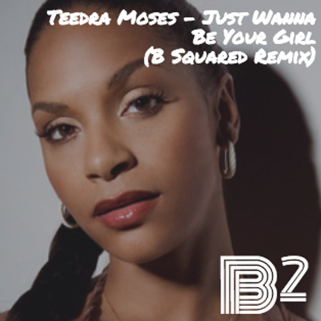 Stream Teedra Moses - Just Wanna Be Your Girl (B Squared Remix) by