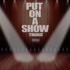 @7ThaGreat- Put On A Show