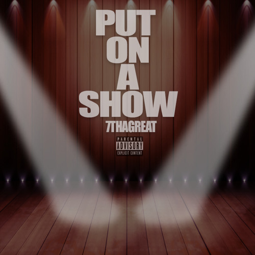 @7ThaGreat- Put On A Show