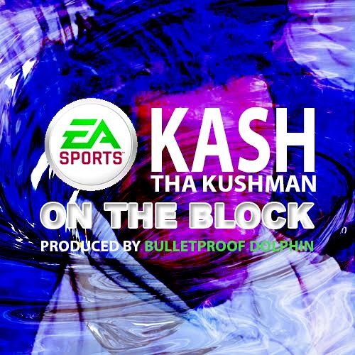 Kash tha Kushman - On The Block (Produced By Bulletproof Dolphin)