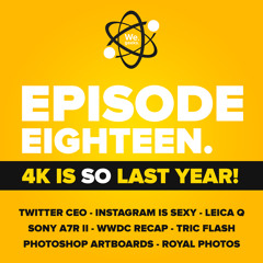 E18: 4K is SO Last Year!