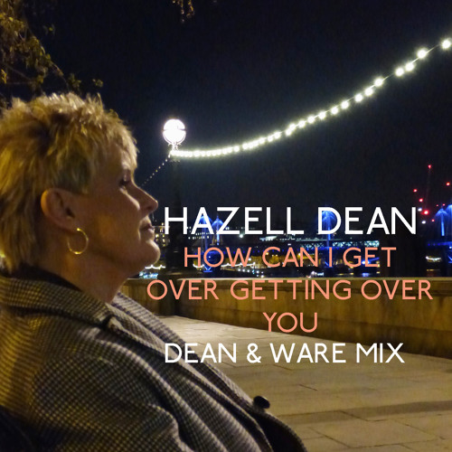 How Can I Get Over Getting Over You Dean & Ware MIx