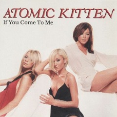 If You Come To Me (Atomic Kitten cover)