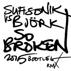 SO BROKEN - SUFISONIK x BJORK - Bootleg (24 bit) Rmx 2015