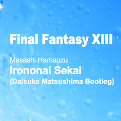 【FF13 Remix】 Masashi Hamauzu - Irononai Sekai (Daisuke Matsushima Bootleg)