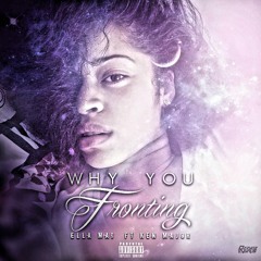 Why You Frontin ft. Ella Mai