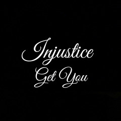 INJUSTICE - GET YOU