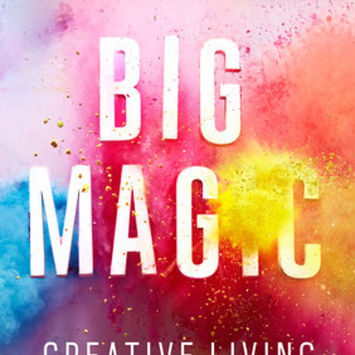 Big Magic by Elizabeth Gilbert, read by Elizabeth Gilbert