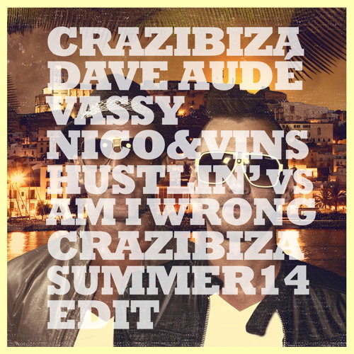 Crazibiza, Dave Aude Ft. Vassy Vs. Nico & Vins - Hustlin' Vs. Am I Wrong (Crazibiza Summer '14 Edit)
