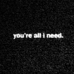You're All I Need
