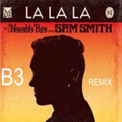 La La La - Naughty Boy ft. Sam Smith (B3 Remix)