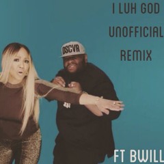 I Luh God Unofficial Remix Ft B Will