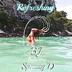 Refreshing (Ft. Spazzy D) [Prod. By BJ]