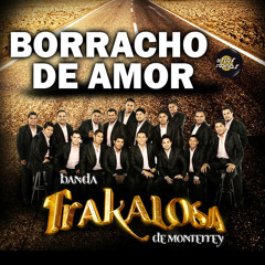 Borracho De Amor - Banda La Trakalosa De Monterrey (EPICENTER)
