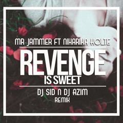 Mr. Jammer ft. Niharika Kolte - Revenge Is Sweet - DJ Sid & DJ Azim Remix