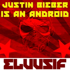 Eluusif - Justin Bieber Is An Android