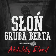 Słoń - Gruba Berta (Abdulsky Blend) [FREE DOWNLOAD]