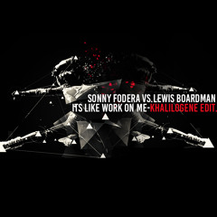 Sonny Fodera Vs Lewis Boardman - Its Like Work On Me [khalilogene Edit]