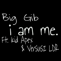 Big Gib ft. Kid Apex, Vesusz LDR - I Am Me