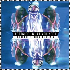 Leftside - What You Need (Ackeejuice Rockers Remix)[click 'buy' to download]