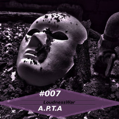 A.P.T.A - LoudnessWar Podcast #007