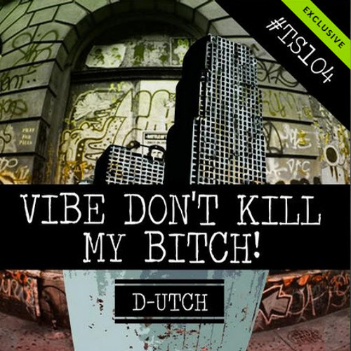 D-utch - Vibe Don't Kill My Bitch!  (Original Mix)
