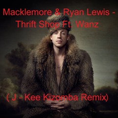 Macklemore & Ryan Lewis - Thrift Shop Ft. Wanz(J-Kee Kizomba Remix)