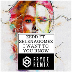 ZEDD ft. SELENA GOMEZ - I WANT TO YOU KNOW (FRYDE REMIX)