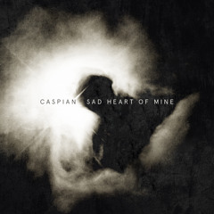 Caspian - "Sad Heart Of Mine"