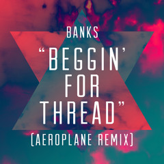 BANKS - Beggin For Thread (Aeroplane Remix)