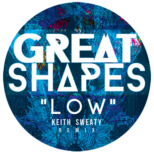 Great Shapes - Low (Keith Sweaty remix)