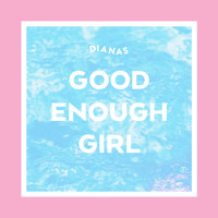 Dianas - Good Enough Girl