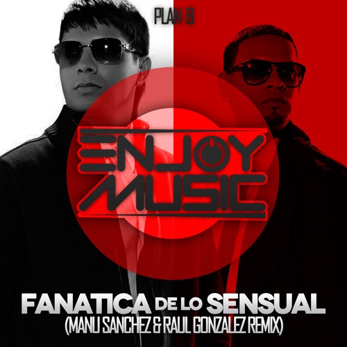Stream Plan B - Fanatica Sensual (Manu Sanchez & Raul Gonzalez Remix) by  Enjoy Music Records | Listen online for free on SoundCloud