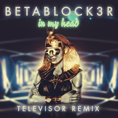 Betablock3r - In My Head (Televisor Remix)