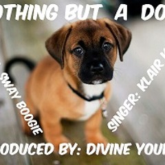 Nothing But a Dog(Song) Produced by: Divine Young Starring: Sway Boogie & Klair Kia
