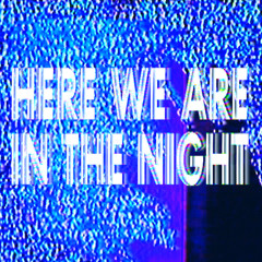 Here We Are In The Night