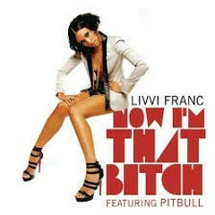 Now I'm That Bitch - Livvi Franc ft. Pitbull