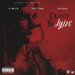 PWILD x FAT TREL x OOCHIE - DONT BE LYIN