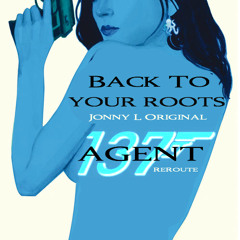 Back To Your Roots (Agent 137 ReRoute) - Jonny L Original