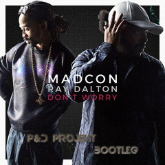 Madcon Feat. Ray Dalton - Don't Worry (P&D Project Bootleg Mix) ***BUY = FREE DOWNLOAD***