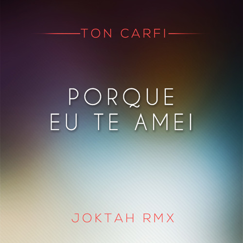 Ton Carfi - Porque Eu Te Amei (Joktah Remix)DOWNLOAD DESCRIÇÃO!