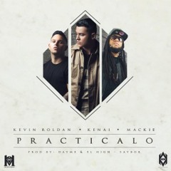 Kevin Roldan Ft Kenai Y Mackie - Practicalo (Saybor Dayme y el High)